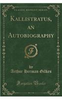 Kallistratus, an Autobiography (Classic Reprint): (English)