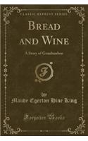 Bread and Wine: A Story of Graubunben (Classic Reprint)