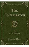 The Conspirator (Classic Reprint)