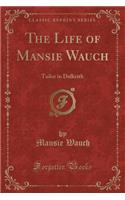 The Life of Mansie Wauch: Tailor in Dalkeith (Classic Reprint)