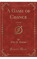A Game of Chance, Vol. 2 of 3: A Novel (Classic Reprint)