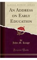 An Address on Early Education (Classic Reprint)