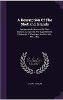 A Description Of The Shetland Islands: Comprising An Account Of Their Scenery, Antiquities And Superstitions. Edinburgh, A. Constable And Co. [etc., Etc.] 1822(English)