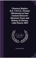 Chauncy Maples, D.D., F.R.G.S., Pioneer Missionary in East Central Africa for Nineteen Years and Bishop of Likoma, Lake Nyasa, 1895