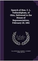 Speech of Hon. C. L. Vallandigham, of Ohio, Delivered in the House of Representatives, February 20, 1861