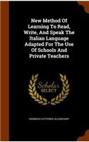 New Method Of Learning To Read, Write, And Speak The Italian Language Adapted For The Use Of Schools And Private Teachers: (English)