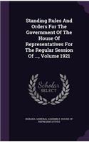 Standing Rules And Orders For The Government Of The House Of Representatives For The Regular Session Of ..., Volume 1921