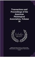 Transactions and Proceedings of the American Philological Association, Volume 39