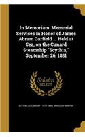 In Memoriam. Memorial Services in Honor of James Abram Garfield ... Held at Sea, on the Cunard Steamship Scythia, September 26, 1881