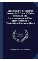 Deduction Der Rechte Des Herzogs Carl Franz Wilhelm Ferdinand Von Loozcorswarem Auf Das Standesherrliche Fürstenthum Rheina-wolbeck