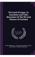 Laird Of Logan, Or, Anecdotes And Tales Illustrative Of The Wit And Humour Of Scotland