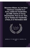 Monsieur Blaise, ou, Les Deux Chateaus; Comédie en 2 Actes, mêlée de Vaudevilles; par MM. Sewrin et Ourry; Représentée, Pour la 1re. Fois, sur le Théâtre du Vaudeville, a Paris, le 27 Novembre 1820