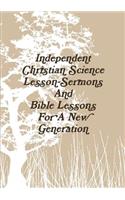 Independent Christian Science Lesson-Sermons And Bible Lessons For A New Generation