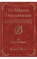 El MÃ©xico Desconocido, Vol. 2: Cinco AÃ±os de ExploraciÃ³n Entre Las Tribus de la Sierra Madre Occidental; En La Tierra Caliente de Tepic Y Jalisco, Y Entre Los Tarascos de MichoacÃ¡n (Classic Reprint): Cinco AÃ±os de ExploraciÃ³n Entre Las Tribus de la Sierra Madre Occidental; En La Tierra Caliente de Tepic Y Jalisco, Y Entre Los Tarascos de Michoa