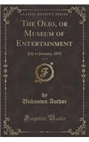 The Olio, or Museum of Entertainment, Vol. 8: July to January, 1832 (Classic Reprint)