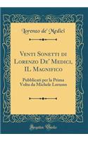 Venti Sonetti Di Lorenzo De' Medici, Il Magnifico: Pubblicati Per La Prima VOLTA Da Michele Lorusso (Classic Reprint)