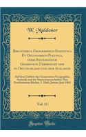 Bibliotheca Geographico-Statistica Et Oeconomico-Politica, Oder Systematisch Geordnete Uebersicht Der in Deutschland Und Dem Auslande, Vol. 11: Auf Dem Gebiete Der Gesammten Geographie, Statistik Und Der Staatswissenschaften Neu Erschienenen Bücher; 1. H