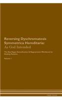 Reversing Dyschromatosis Symmetrica Hereditaria: As God Intended the Raw Vegan Plant-Based Detoxification & Regeneration Workbook for Healing Patients. Volume 1