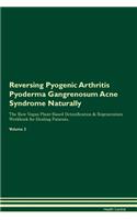 Reversing Pyogenic Arthritis Pyoderma Gangrenosum Acne Syndrome Naturally the Raw Vegan Plant-Based Detoxification & Regeneration Workbook for Healing Patients. Volume 2
