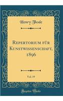 Repertorium FÃ¼r Kunstwissenschaft, 1896, Vol. 19 (Classic Reprint)