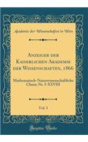 Anzeiger Der Kaiserlichen Akademie Der Wissenschaften, 1866, Vol. 3: Mathematisch-Naturwissenschaftliche Classe; Nr. I-XXVIII (Classic Reprint)