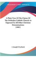 Plain View Of The Claims Of The Orthodox Catholic Church As Opposed To All Other Christian Denominations (1881)
