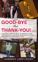 Good-Bye and Thank-You!: A political memoir about 33 years of living and working in the Pearl River Delta of China.....and traveling throughout Asia