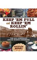 Keep 'Em Full and Keep 'Em Rollin': The All-American Chuckwagon Cookbook