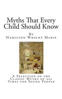 Myths That Every Child Should Know: A Selection of the Classic Myths of All Times for Young People