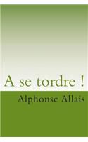 se tordre !