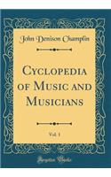 Cyclopedia of Music and Musicians, Vol. 1 (Classic Reprint)