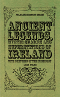 Ancient Legends, Mystic Charms and Superstitions of Ireland - With Sketches of the Irish Past