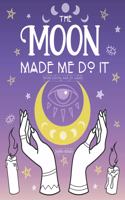 Moon Made Me Do It