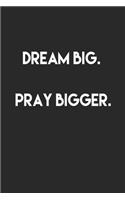 Dream big.Pray Bigger.