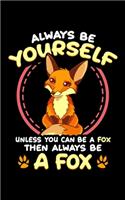 Always Be Yourself Unless You Can Be A Fox Then Always Be A Fox
