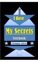 I Have My Secrets Notebook/Journal 120 pages 6x9 in: Very organized notebook