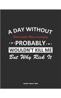 A Day Without Discover Microscopy Probably Wouldn't Kill Me But Why Risk It Weekly Planner 2020: Weekly Calendar / Planner Discover Microscopy Gift, 146 Pages, 8.5x11, Soft Cover, Matte Finish