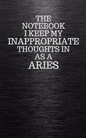 The Notebook I Keep My Inappropriate Thoughts In Aa A Aries: Funny Aries Zodiac sign Black Notebook / Journal Novelty Astrology Gift for Men, Women, Teen Boys, and Girls