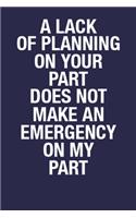 A Lack of Planning On Your Part Does Not Make an Emergency on My Part