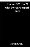 I'm not 52! I'm 22 with 30 years experience