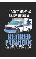 I Don't Always Enjoy Being A Retired Paramedic Oh Wait, Yes I Do: 120 Pages I 6x9 I Lined