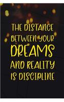 The Distance Between Your Dreams And Reality Is Discipline