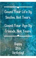 Count Your Life By Smiles, Not Tears. Happy 27th Birthday!: Count Your Life By Smiles 27th Birthday Card Quote Journal / Notebook / Diary / Greetings / Appreciation Gift (6 x 9 - 110 Blank Lined Pages)