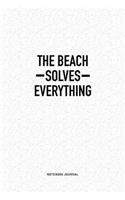 The Beach Solves Everything: A 6x9 Inch Notebook Journal Diary With A Bold Text Font Slogan On A Matte Cover and 120 Blank Lined Pages Makes A Great Alternative To A Card