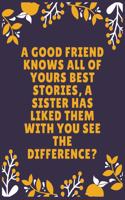 A good friend knows all of yours best stories, a sister has liked them with you see the difference: Sister journal book - Best Gift For Sister - Journal For Cute Sister - 100 Pages - Large (8.5 x 11 inches)