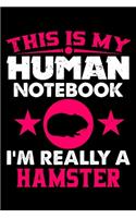 This Is My Human Notebook I'm Really a Hamster: Lined Notebook Journal/Diary - 120 Pages (6 x 9 inches) - Perfect Gift Idea for Hamster Lover