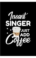 Insant Singer Just Add Coffee: Funny Notebook for Singer - Funny Christmas Gift Idea for Singer - Singer Journal - 100 pages 6x9 inches