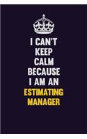 I can't Keep Calm Because I Am An Estimating Manager: Motivational and inspirational career blank lined gift notebook with matte finish