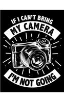 If I Can't Bring My Camera I'm Not Going: If I Can't Bring My Camera I'm Not Going Blank Sketchbook to Draw and Paint (110 Empty Pages, 8.5" x 11")