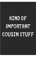 Kind Of Important Cousin Stuff: Lined Journal, 120 Pages, 6 x 9, Funny Cousin Gift Idea, Black Matte Finish (Kind Of Important Cousin Stuff Journal)